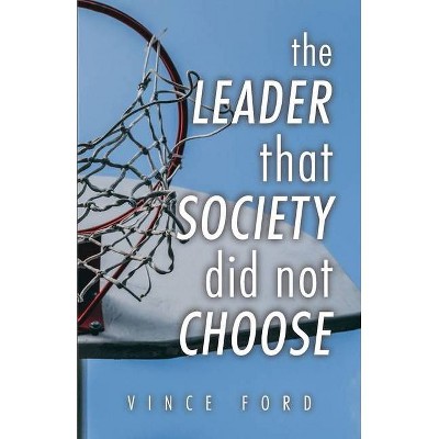 The Leader That Society Did Not Choose - by  Vince Ford (Paperback)