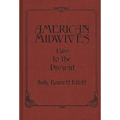 American Midwives - (Contributions in Medical Studies) by  Judy Barrett Litoff & Judt Barrett Litoff (Hardcover)