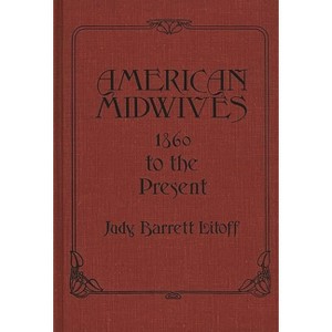American Midwives - (Contributions in Medical Studies) by  Judy Barrett Litoff & Judt Barrett Litoff (Hardcover) - 1 of 1