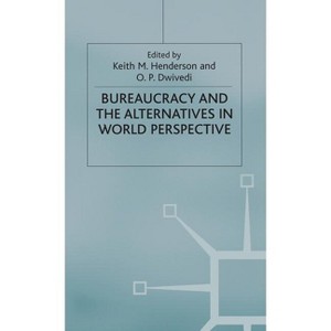 Bureaucracy and the Alternatives in World Perspective - (International Political Economy) by  K Henderson & O Dwivedi (Hardcover) - 1 of 1
