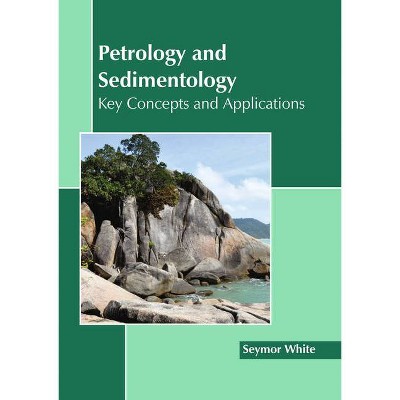 Petrology and Sedimentology: Key Concepts and Applications - by  Seymor White (Hardcover)