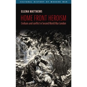 Home Front Heroism - (Cultural History of Modern War) by  Ellena Matthews (Hardcover) - 1 of 1