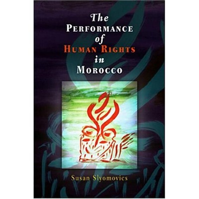 The Performance of Human Rights in Morocco - (Pennsylvania Studies in Human Rights) by  Susan Slyomovics (Paperback)