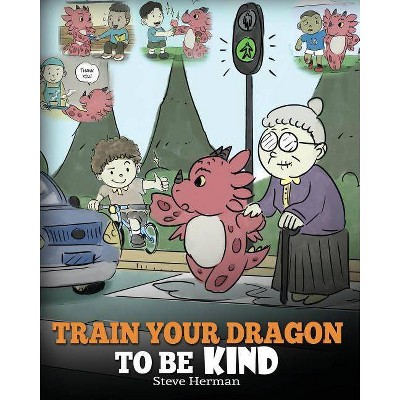 Train Your Dragon To Be Kind - (My Dragon Books) by  Steve Herman (Paperback)