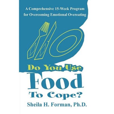 Do You Use Food To Cope? - by  Sheila H Forman (Paperback)