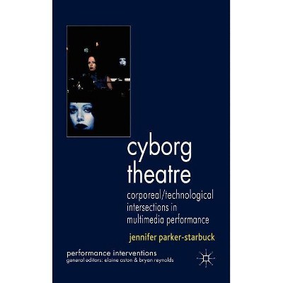 Cyborg Theatre - (Performance Interventions) by  J Parker-Starbuck (Hardcover)