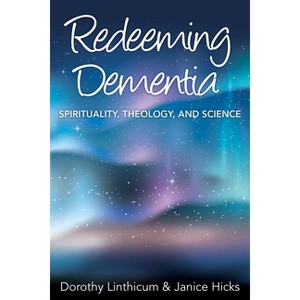 Redeeming Dementia - by  Dorothy Linthicum & Janice Hicks (Paperback) - 1 of 1