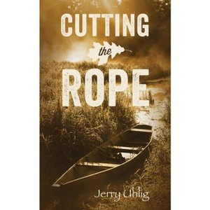 Cutting the Rope - by  Jerry Uhlig (Paperback) - 1 of 1