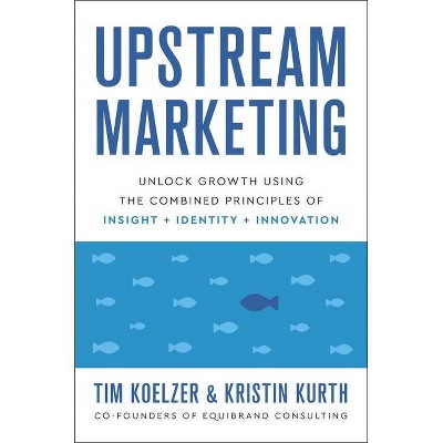 Upstream Marketing - by  Tim Koelzer & Kristin Kurth (Hardcover)