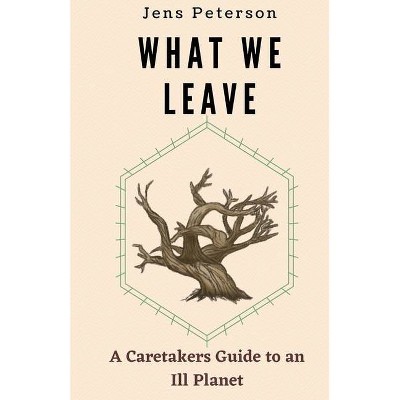 What We Leave - by  Jens Peterson (Paperback)