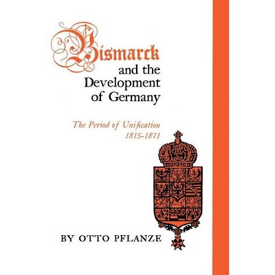 Bismarck and the Development of Germany - by  Otto Pflanze (Paperback)