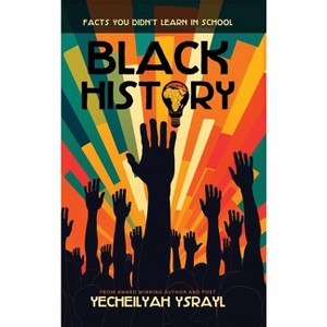 Black History Facts You Didn't Learn in School - by  Yecheilyah Ysrayl (Hardcover) - 1 of 1