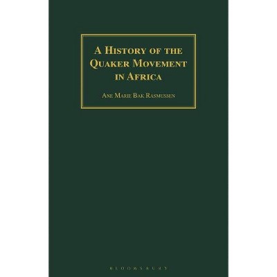 A History of the Quaker Movement in Africa - by  Ane Marie Bak Rasmussen (Paperback)