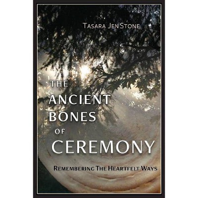 The Ancient Bones of Ceremony - by  Tasara Stone (Paperback)