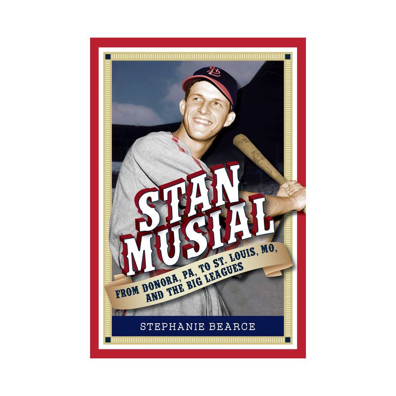 Stan Musial: From Donora, Pa, to St. Louis, Mo, and the Big Leagues, 2nd Edition - by  Stephanie Bearce (Paperback), 1 of 2