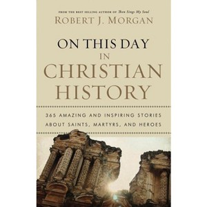 On This Day in Christian History - by  Robert J Morgan (Paperback) - 1 of 1