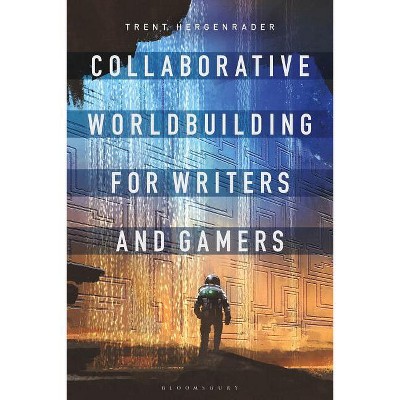 Collaborative Worldbuilding for Writers and Gamers - by  Trent Hergenrader (Hardcover)