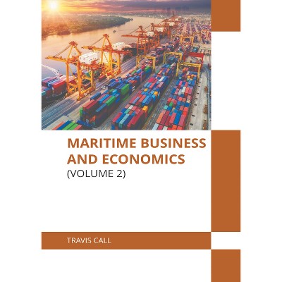 Maritime Business and Economics (Volume 2) - by  Travis Call (Hardcover)