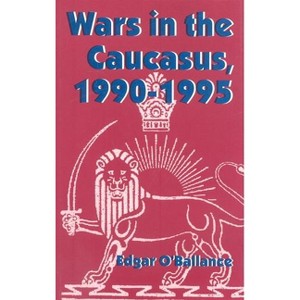 Wars in the Caucasus, 1990-1995 - by  Edgar O'Ballance (Hardcover) - 1 of 1