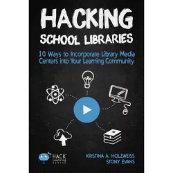 Hacking School Libraries - (Hack Learning) by  Holzweiss a Kristina & Evans Stony (Paperback)
