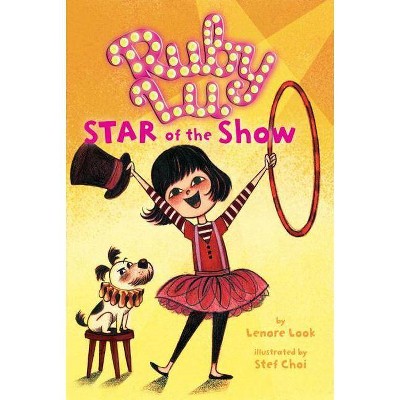 Ruby Lu, Star of the Show - by  Lenore Look (Paperback)