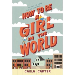 How to Be a Girl in the World - by  Caela Carter (Paperback) - 1 of 1