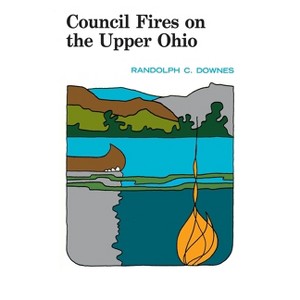 Council Fires on the Upper Ohio - (Regional) by  Randolph Downes (Paperback) - 1 of 1