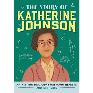The Story of Katherine Johnson - (The Story of Biographies) by  Andrea Thorpe (Paperback) - 1 of 1
