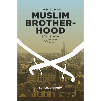 The New Muslim Brotherhood in the West - (Columbia Studies in Terrorism and Irregular Warfare) by  Lorenzo Vidino (Hardcover)