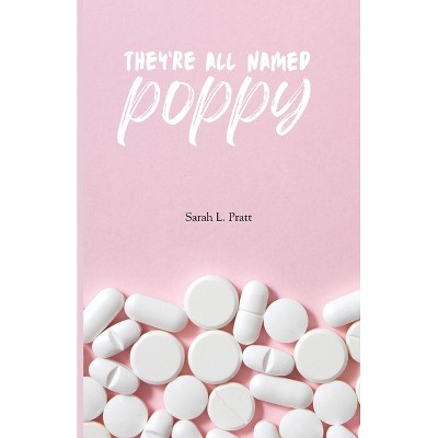 They're All Named Poppy - by  Sarah L Pratt (Paperback)