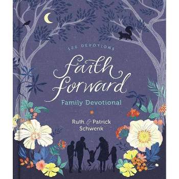 Faith Forward Family Devotional - by  Patrick Schwenk & Ruth Schwenk (Hardcover)
