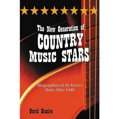 The New Generation of Country Music Stars - by  David Dicaire (Paperback)
