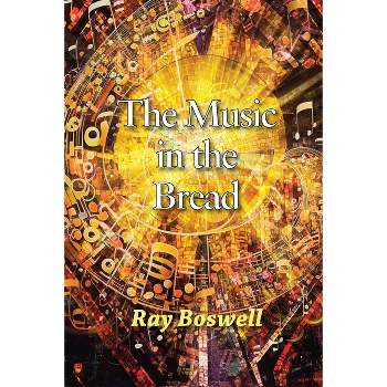 The Music in the Bread - by  Ray Boswell (Paperback)