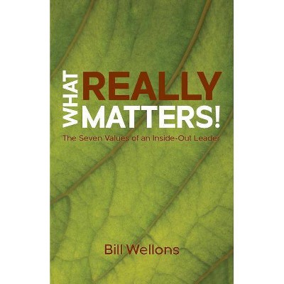 What Really Matters! - by  Bill Wellons (Paperback)