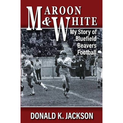 Maroon & White - by  Donald K Jackson (Paperback)