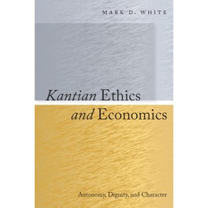 Kantian Ethics and Economics - by  Mark White (Hardcover) - 1 of 1