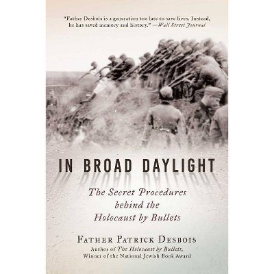  In Broad Daylight - by  Father Patrick Desbois (Hardcover) 