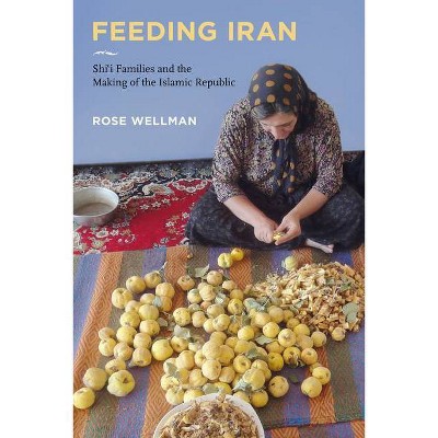 Feeding Iran - by  Rose Wellman (Paperback)