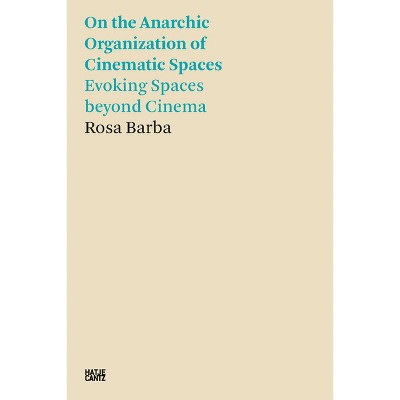 Rosa Barba: On the Anarchic Organization of Cinematic Spaces - (Paperback)