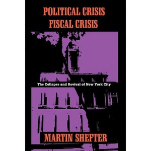 Political Crisis/Fiscal Crisis - (Columbia History of Urban Life (Hardcover)) by  Martin Shefter (Paperback) - 1 of 1