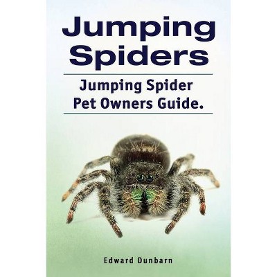 Jumping Spiders. Jumping Spider Pet Owners Guide. - by  Edward Dunbarn (Paperback)