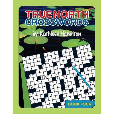 True North Crosswords, Book 4 - by  Kathleen Hamilton (Paperback)