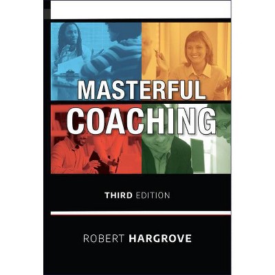 Masterful Coaching, 3rd Edition - by  Robert Hargrove (Hardcover)