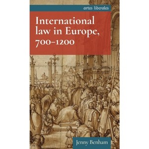 International Law in Europe, 700-1200 - (Artes Liberales) by  Jenny Benham (Paperback) - 1 of 1