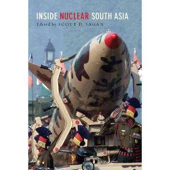 Inside Nuclear South Asia - by  Scott D Sagan (Paperback)