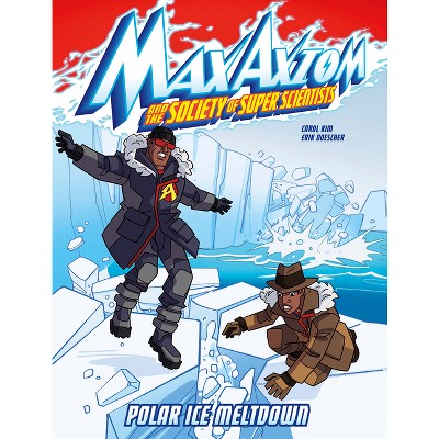 Polar Ice Meltdown - (Max Axiom and the Society of Super Scientists) by  Carol Kim (Paperback)