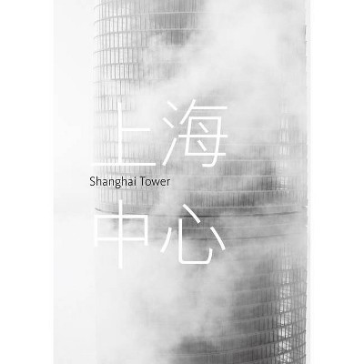 Shanghai Tower - by  Arthur Gensler & Dan Winey (Hardcover)