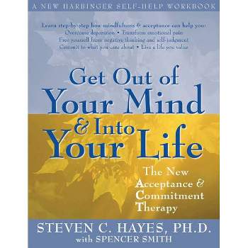 Get Out of Your Mind and Into Your Life - by  Steven C Hayes (Paperback)