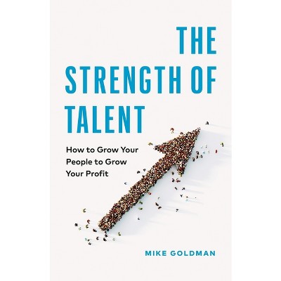 The Strength of Talent - by  Mike Goldman (Hardcover)