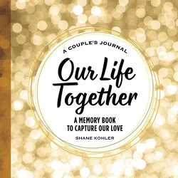 A Couple's Journal: Our Life Together - by  Shane Kohler (Hardcover)
